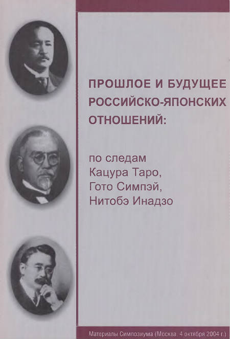 Прошлое и будущее российско-японских отношений: по следам Кацуро Таро, Гото Симпэй, Нитобэ Инадзо. Материалы симпозиума (Москва, 4 октября 2004 г.).